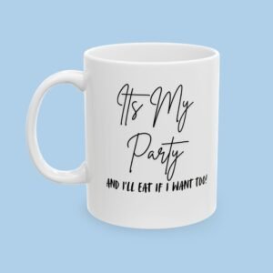 Its My Party and I'll Eat if I want too Ceramic Mug
