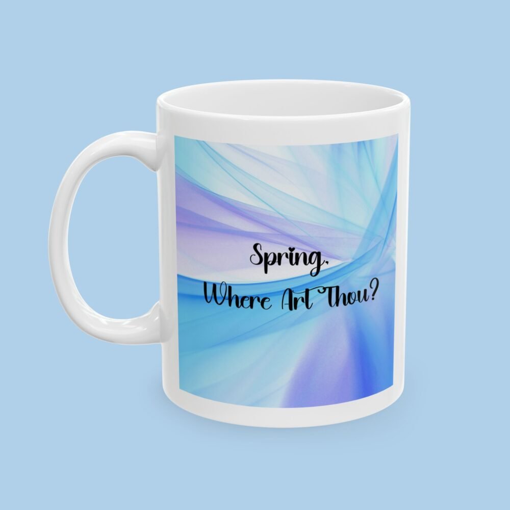 Spring, Where Art Thou? Ceramic Mug